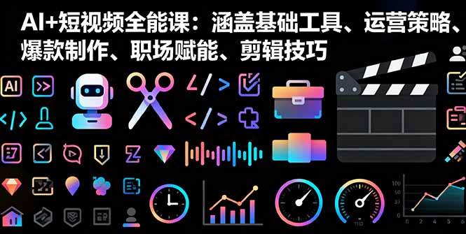 （16182期）AI+短视频全能课：涵盖基础工具、运营策略、爆款制作、职场赋能、剪辑技巧-777网创网