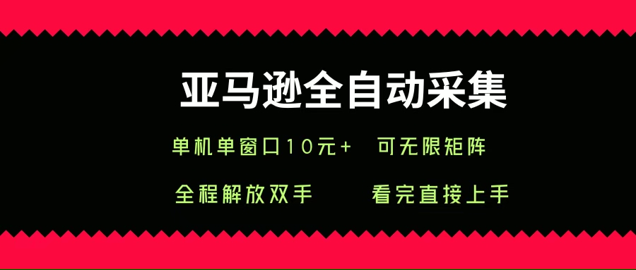 (15704期)亚马逊全自动采集,单机单窗口一天10+,可无限矩阵去做-777网创网
