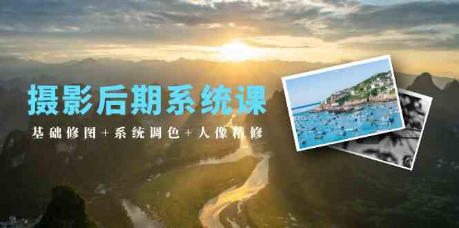 摄影后期系统课:基础修图+系统调色+人像精修(19节课)-777网创网
