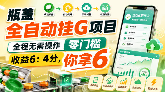 瓶盖全自动挂G项目，全程无需操作，零门槛，收益6：4分，你拿6【揭秘】-777网创网