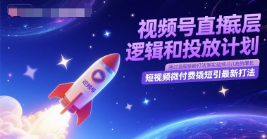 视频号直播底层逻辑和投放计划，短视频微付费撬短引最新打法-777网创网