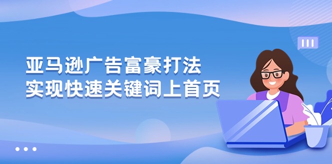 （10583期）亚马逊广告 富豪打法，实现快速关键词上首页-777网创网
