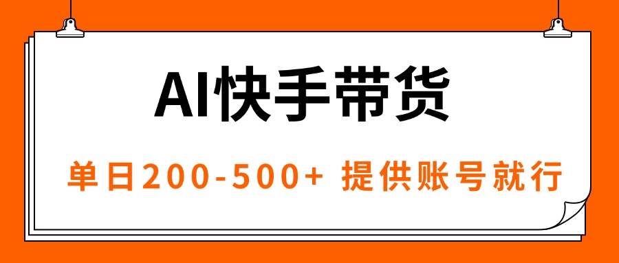 （16077期）AI黑科技快手带货，提供账号就行，独家AB技术，单日200-500+-777网创网