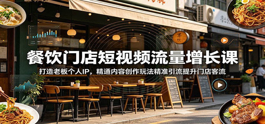 餐饮门店短视频流量增长课：打造老板个人IP，精通内容创作玩法精准引流提升门店客流-777网创网