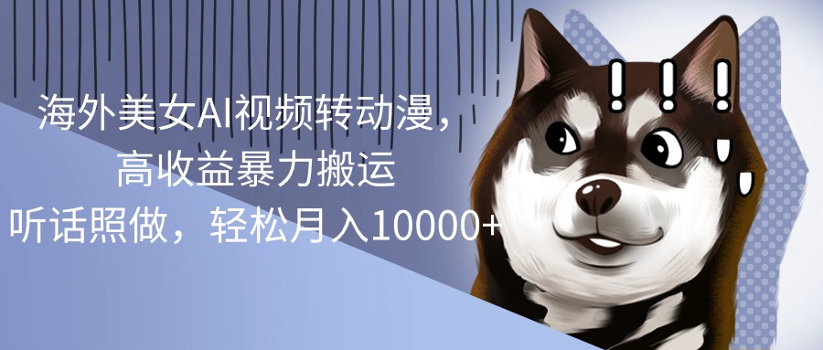 （10593期）海外美女AI视频转动漫，高收益暴力搬运，听话照做，轻松月入10000+-777网创网