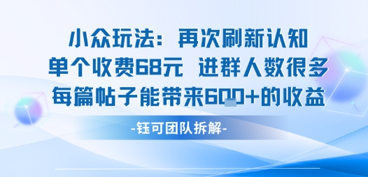 小众玩法再次刷新认知单个收费68米进群人数很多每篇帖子能带来6张的收益-777网创网