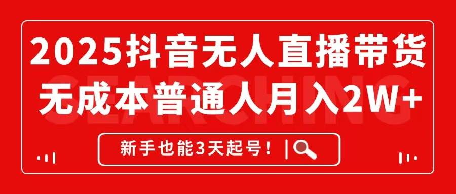 （14757期）2025抖音无人直播带货，无成本月入2W+，新手也能3天起号！-777网创网