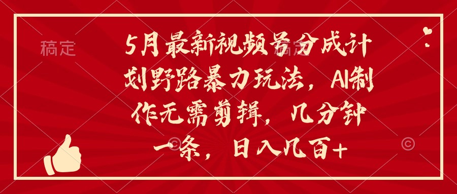 （10488期）5月最新视频号分成计划野路暴力玩法，ai制作，无需剪辑。几分钟一条，…-777网创网