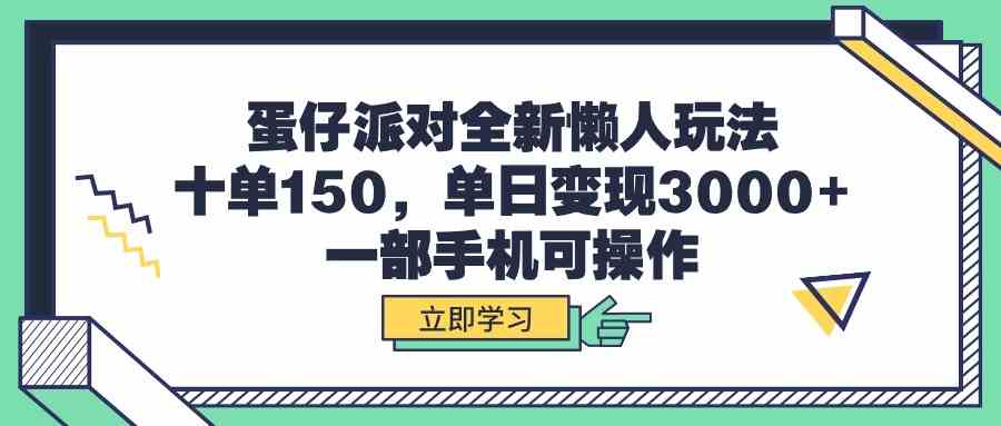 （9766期）蛋仔派对全新懒人玩法，十单150，单日变现3000+，一部手机可操作-777网创网