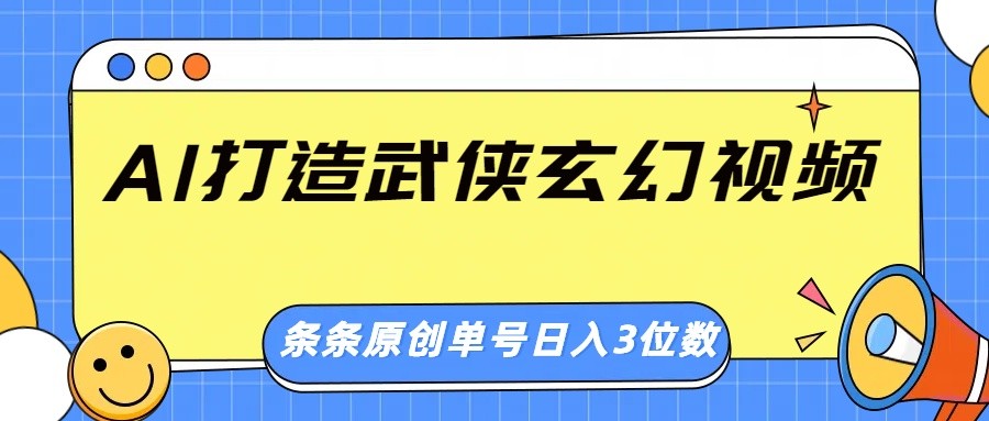 AI打造武侠玄幻视频，条条原创、画风惊艳，单号轻松日入三位数-777网创网