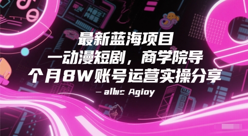 最新蓝海项目动漫短剧，商学院导师单抖音号一个月8W账号运营实操分享-777网创网