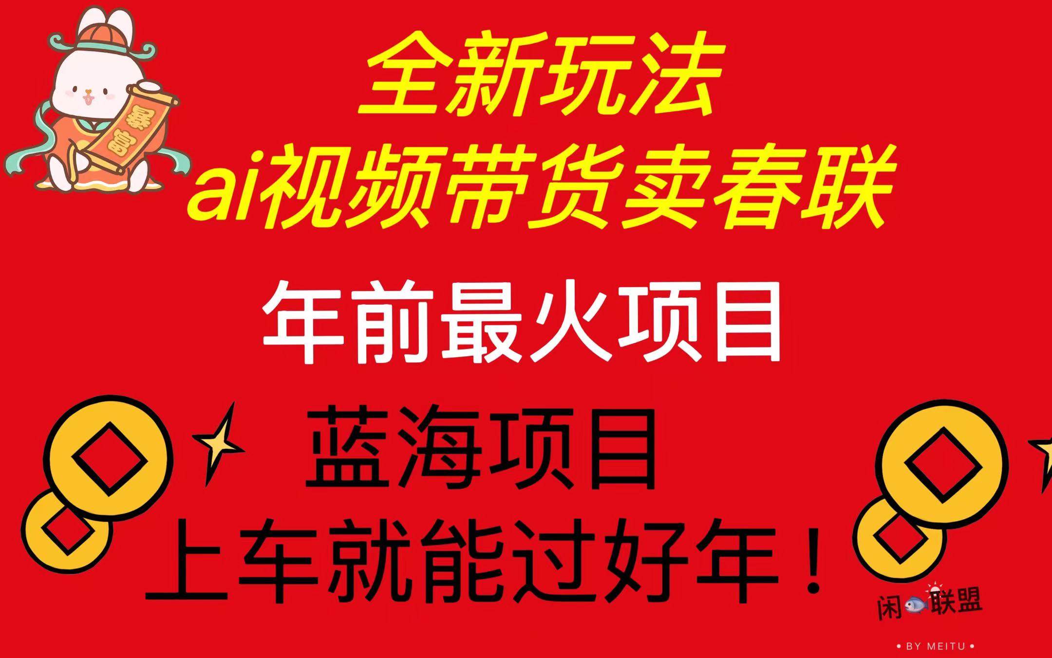 (13726期)Ai视频带货卖春联全新简单无脑玩法,年前最火爆项目,爆单过好年-777网创网