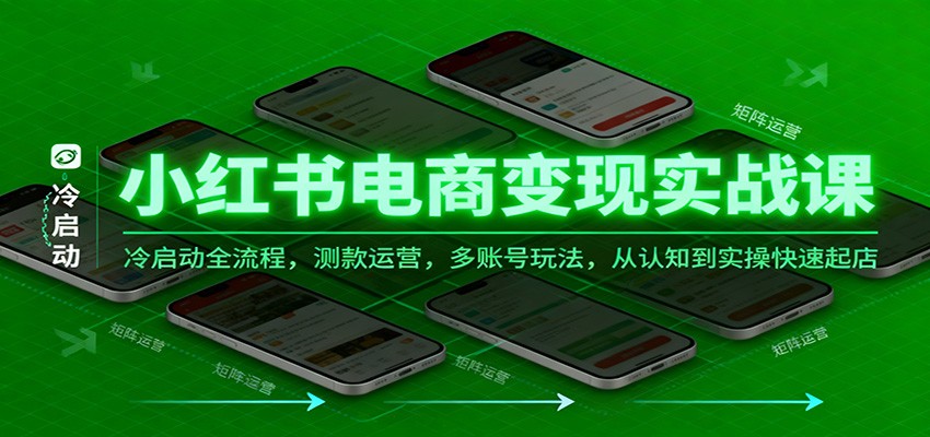 小红书电商变现实战课,冷启动全流程,测款运营,多账号玩法,从认知到实操快速起店 小红书电商变现实战课,冷启动全流程,测款运营,多账号玩法,从认知到实操快速起店