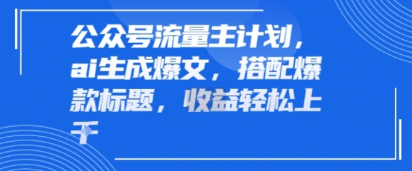 公众号流量主计划，ai生成爆文，搭配爆款标题，轻松收益几张-777网创网