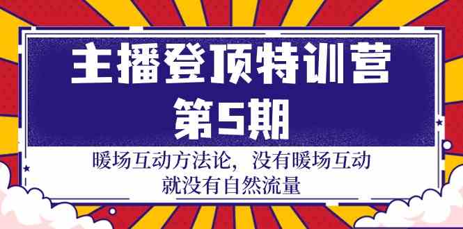 （9783期）主播 登顶特训营-第5期：暖场互动方法论 没有暖场互动 就没有自然流量-30节-777网创网