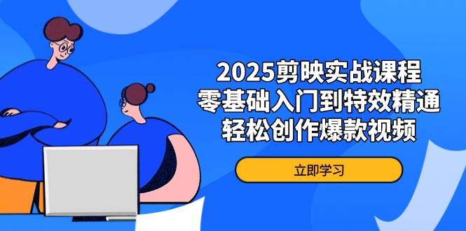 （14271期）2025剪映实战课程，零基础入门到特效精通，轻松创作爆款视频-777网创网