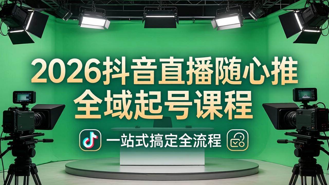 (18094期)2026抖音直播随心推全域起号课程(更新4月18):一站式搞定直播起号、稳号、放量全流程 (18094期)2026抖音直播随心推全域起号课程(更新4月18):一站式搞定直播起号、稳号、放量全流程