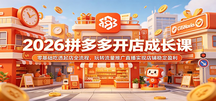 2026拼多多开店成长课：零基础吃透起店全流程，玩转流量推广直播实现店铺稳定盈利-777网创网