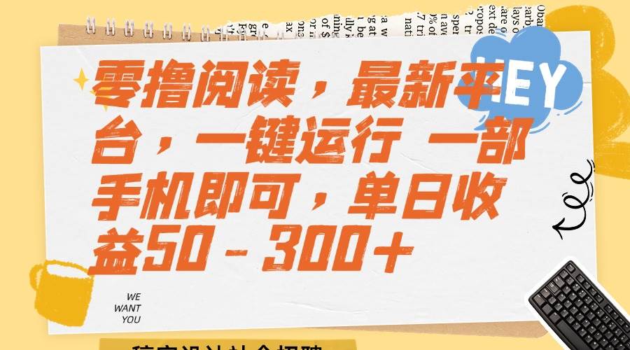 （15201期）零撸阅读，最新平台，一键运行 一部手机即可，单日收益50-300+-777网创网