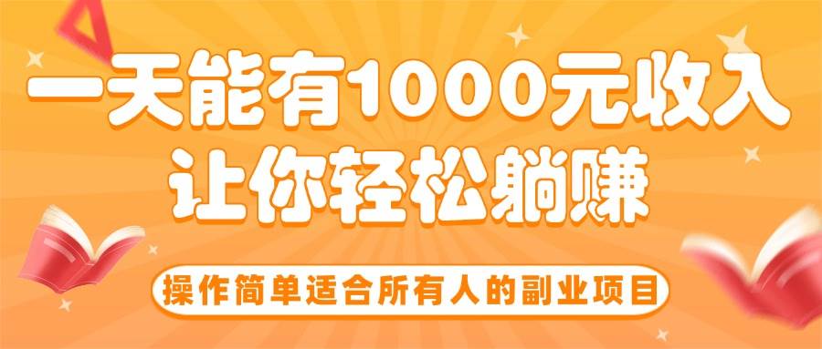 (15876期)操作简单适合所有人的副业项目,一天能有1000元收入,让你轻松躺赚!-777网创网