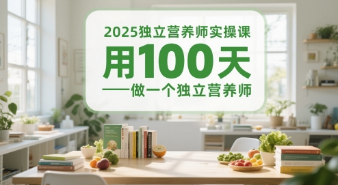 2025独立营养师实操课,用100天做一个独立营养师-777网创网
