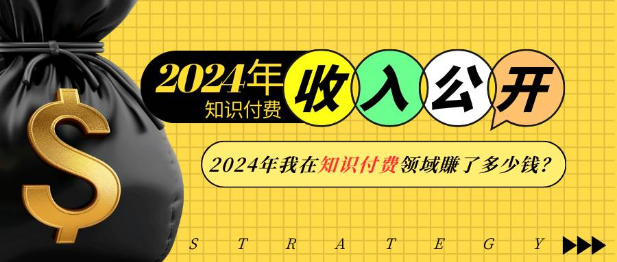 （13864期）2024年知识付费收入大公开！2024年我在知识付费领域賺了多少钱？-777网创网
