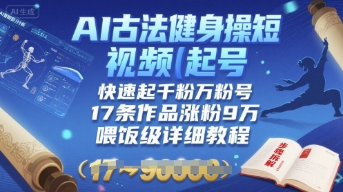 AI古法健身操短视频起号,快速起千粉万粉号,17条作品涨粉9W(喂饭级详细教程)