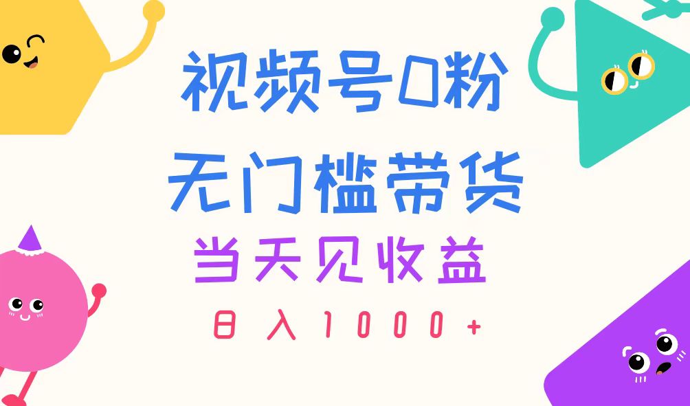 (11348期)视频号0粉无门槛带货,当天见收益,日入1000+-777网创网