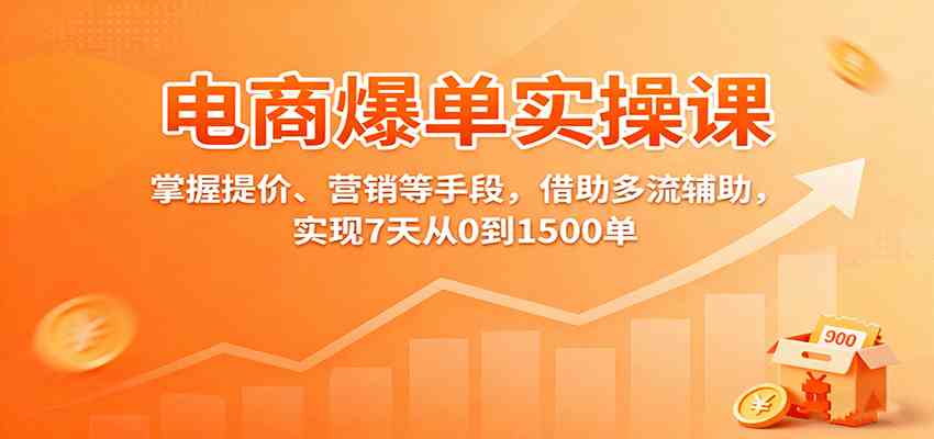 电商爆单实操课：掌握提价、营销等手段，借助多流辅助，实现7天从0到1500单-777网创网