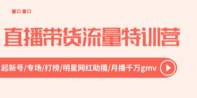 （10971期）直播带货流量特训营，起新号-专场-打榜-明星网红助播 月播千万gmv（52节）-777网创网