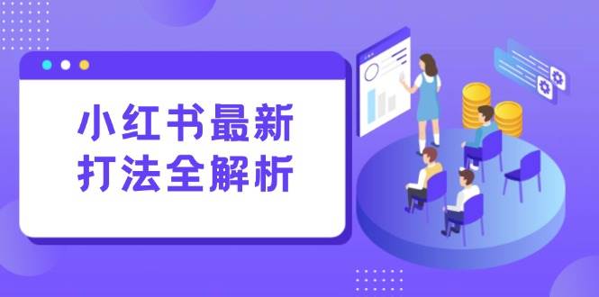 （15017期）小红书最新打法线下课：笔记生产+评论运营，打造标准化流量增长引擎-777网创网