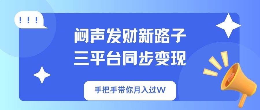 （14182期）闷声发财新路子！三平台同步变现，手把手带你月入过W-777网创网