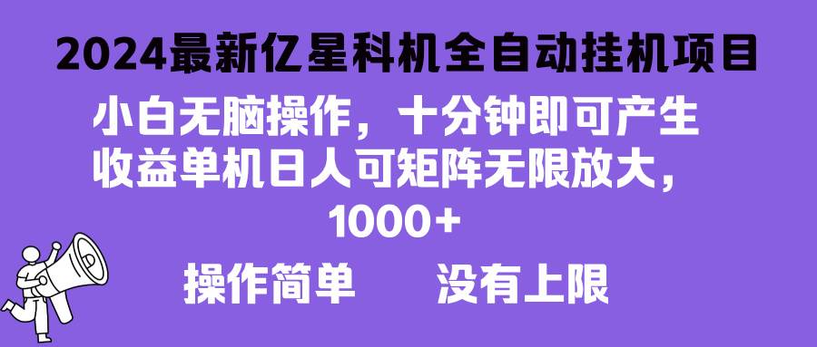 （13154期）2024最新亿星科技项目，小白无脑操作，可无限矩阵放大，单机日入1…-777网创网