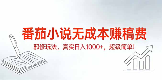 番茄小说无成本赚稿费邪修玩法,真实日入1000+,超级简单!-777网创网
