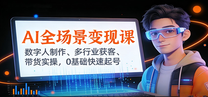 AI全场景变现课:数字人制作、多行业获客、带货实操,0基础快速起号 AI全场景变现课:数字人制作、多行业获客、带货实操,0基础快速起号