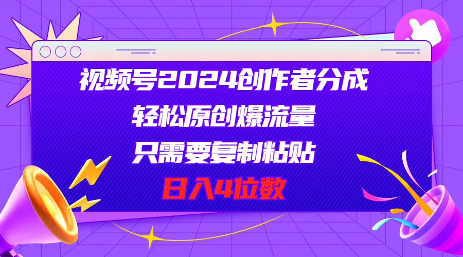 (11018期)视频号2024创作者分成,轻松原创爆流量,只需要复制粘贴,日入4位数-777网创网