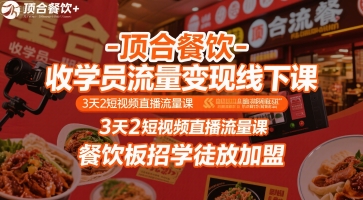 顶合餐饮-收学员流量变现线下课,3天2短视频直播流量课,餐饮板招学徒放加盟