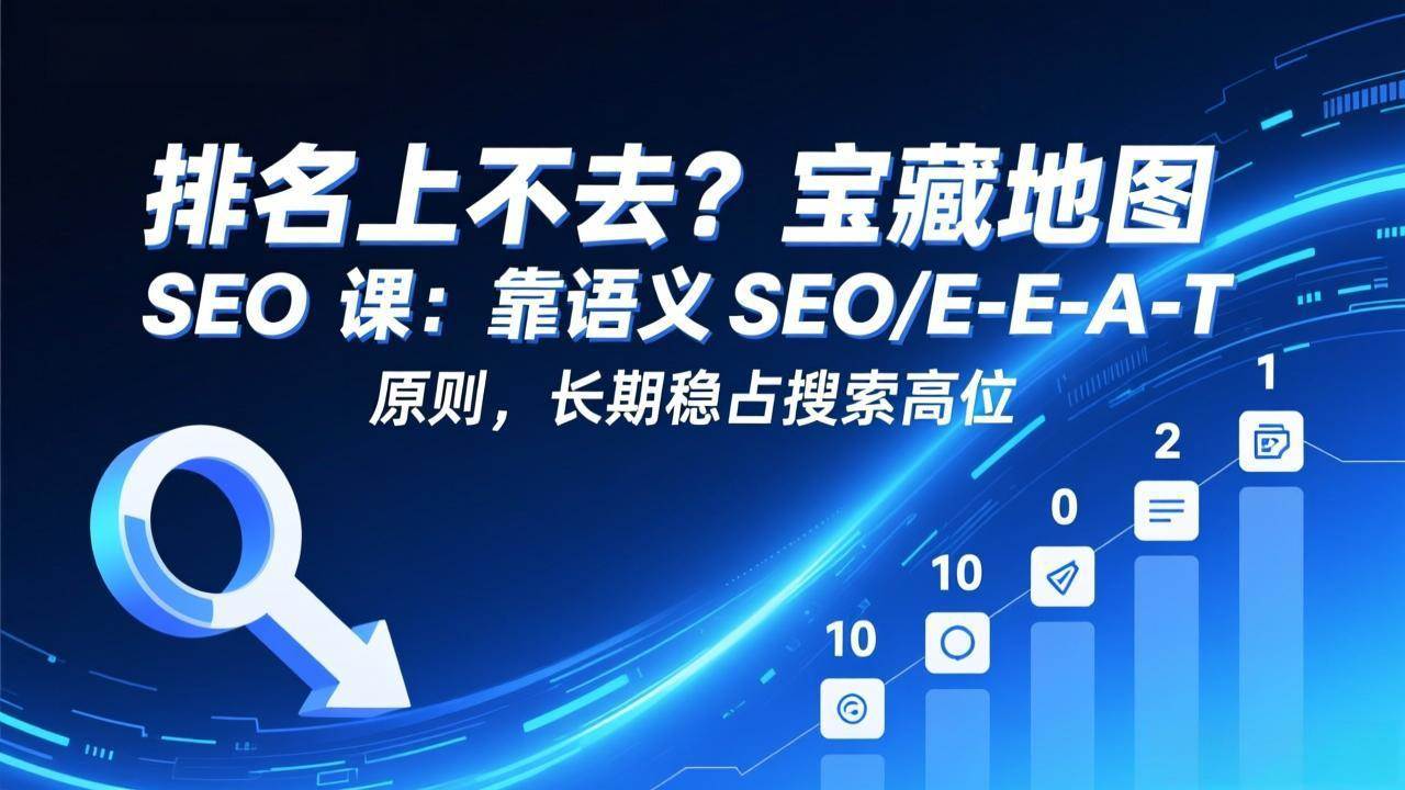 (17460期)排名上不去?宝藏地图 SEO 课:靠语义 SEO+E-E-A-T 原则,长期稳占搜索高位 (17460期)排名上不去?宝藏地图 SEO 课:靠语义 SEO+E-E-A-T 原则,长期稳占搜索高位