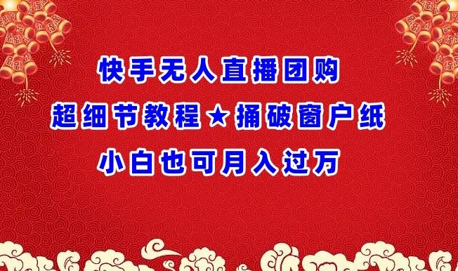 快手无人直播团购超细节教程★捅破窗户纸小白也可月人过万【揭秘】-777网创网