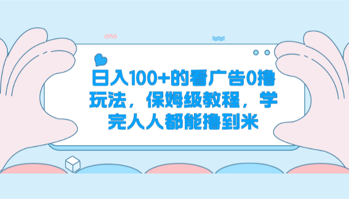 日入100+的看广告0撸玩法，保姆级教程，学完人人都能撸到米-777网创网