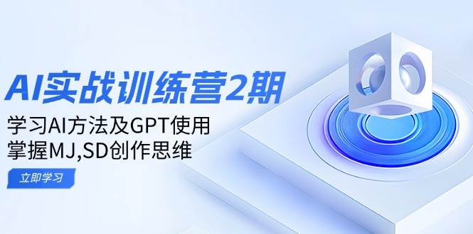 ai实战训练营2期：学习AI方法及GPT使用，掌握MJ、SD创作思维-777网创网