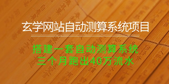 （10359期）玄学网站自动测算系统项目：搭建一套自动测算系统，三个月跑出40万流水-777网创网