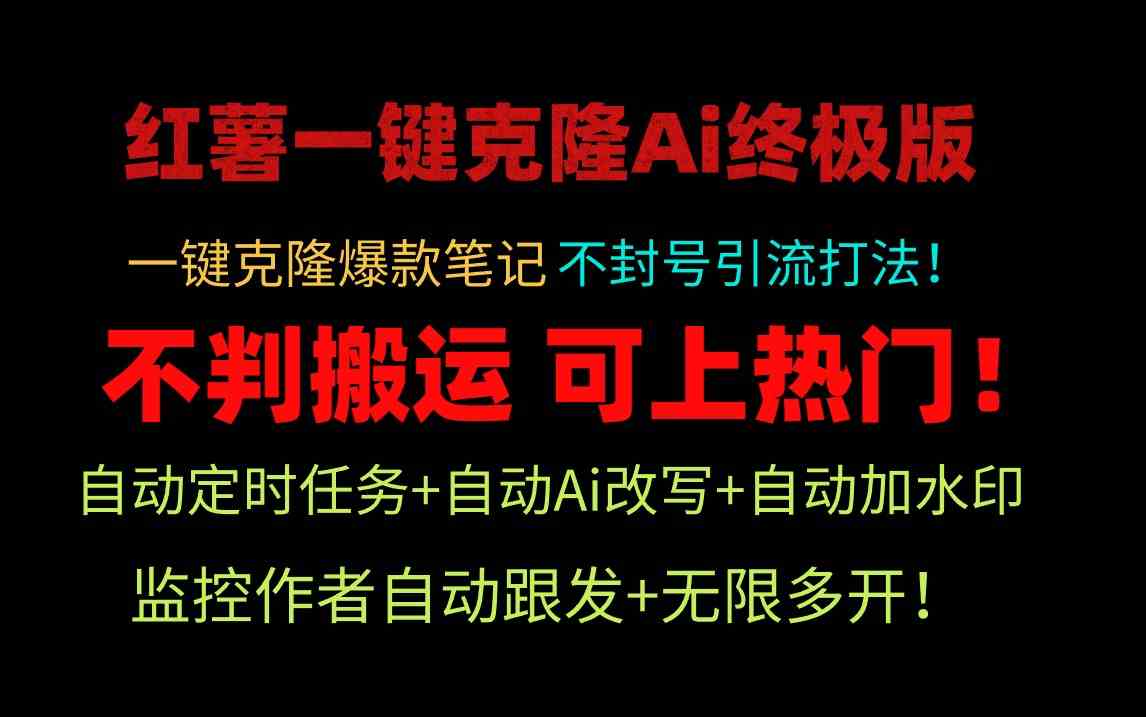 （9700期）小红薯一键克隆Ai终极版！独家自热流爆款引流，可矩阵不封号玩法！-777网创网