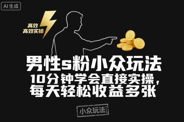 男性s粉小众玩法，10分钟学会直接实操，每天轻松收益多张【附带教程】-777网创网