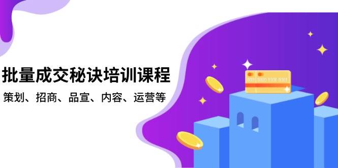 批量成交秘诀培训课程，策划、招商、品宣、内容、运营等-777网创网