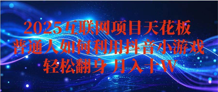 (16299期)抖音小游戏变现玩法,小白也能月入躺赚10w+ ,长期稳定,可矩阵放大-777网创网