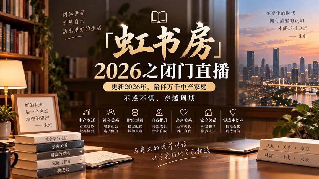 (20448期)「虹书房」2026之闭门直播-更新2026年8月,陪伴万千中产家庭,不惑不惧、穿越周期-777网创网