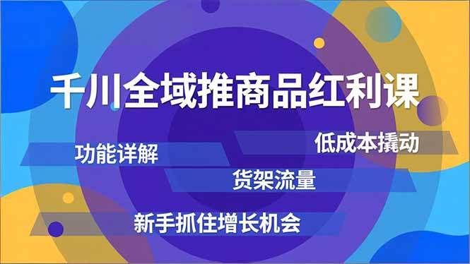 (16857期)千川全域推商品红利课,功能详解、低成本撬动、货架流量,新手抓住增长机会-777网创网