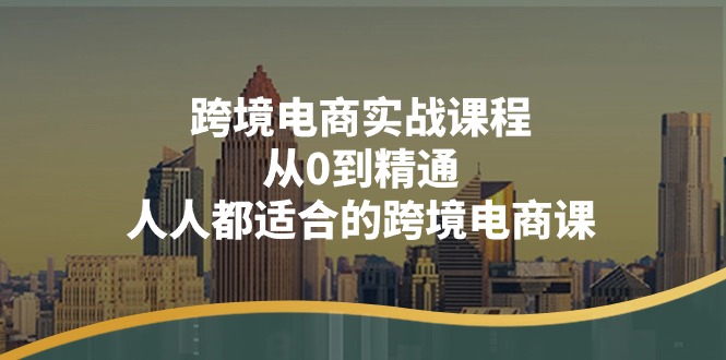 （11183期）跨境电商实战课程：从0到精通，人人都适合的跨境电商课（14节课）-777网创网