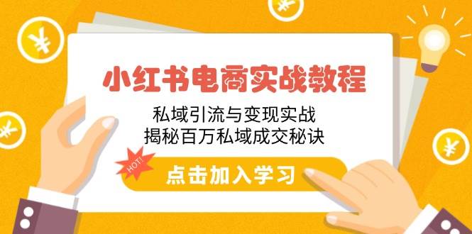 （14215期）小红书电商实战教程：私域引流与变现实战，揭秘百万私域成交秘诀-777网创网